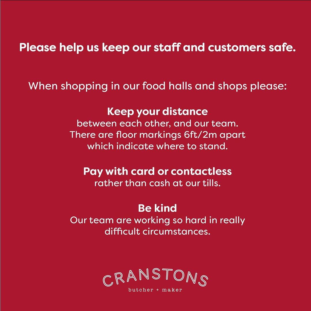 COVID-19 UPDATE 23 Mar 2020 – We are now enforcing distancing of 6ft ≈ 2m between customers and our colleagues. – If you can, please pay by card or contactless methods – Remember to be kind! 
All updates can be found here at the bottom of the page: http://cranstons.net/covid-19-statement/